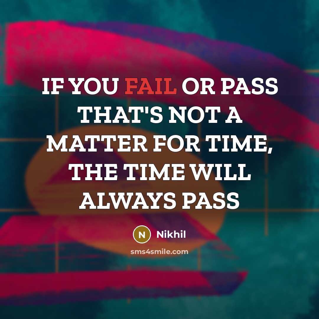 “IF YOU FAIL OR PASS THAT'S NOT A MATTER FOR TIME, THE TIME WILL ALWAYS PASS” quote by Nikhil