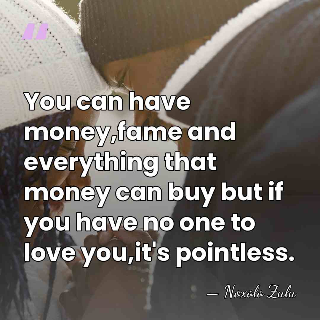 You can have money,fame and everything that money can buy but if&hellip; - Noxolo Zulu