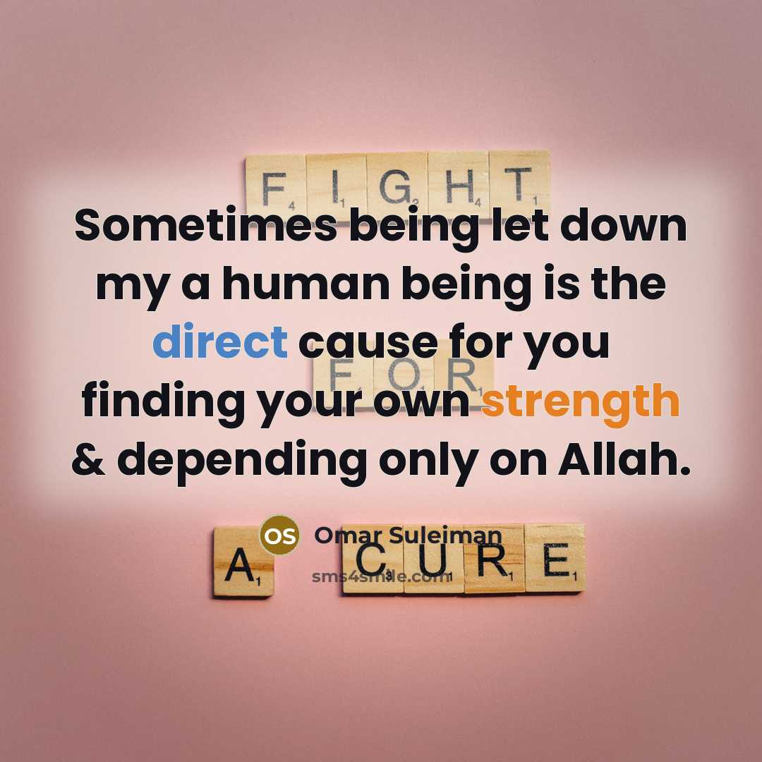 “Sometimes being let down my a human being is the direct cause for you finding your own strength & depending only on Allah.” quote by Omar Suleiman