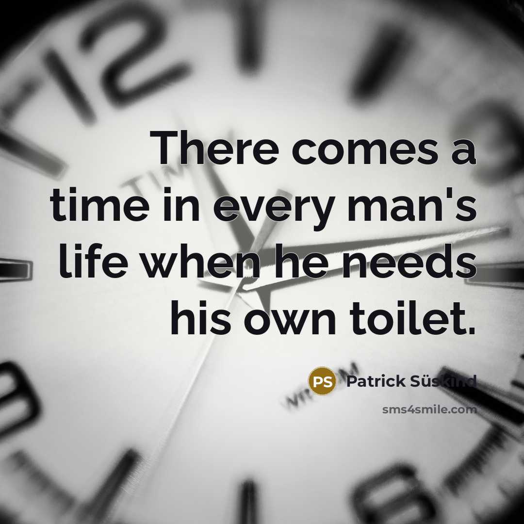 “There comes a time in every man's life when he…” quote by Patrick Süskind