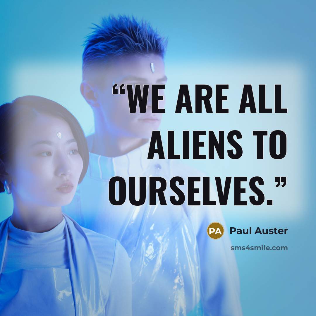 “We are all aliens to ourselves.” quote by Paul Auster