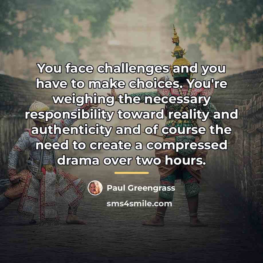 “You face challenges and you have to make choices. You're…” quote by Paul Greengrass