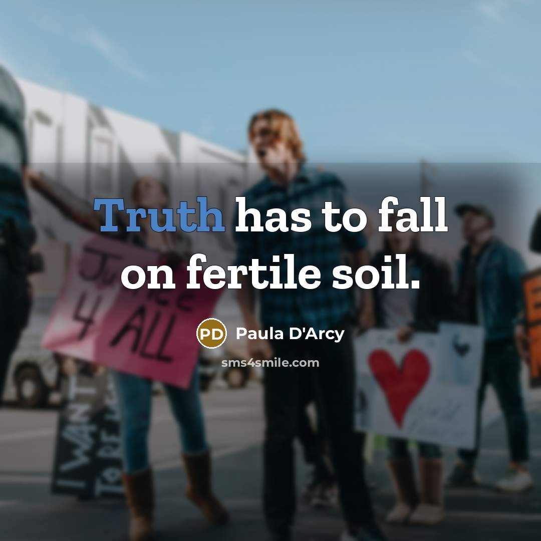 “Truth has to fall on fertile soil.…” quote by Paula D'Arcy