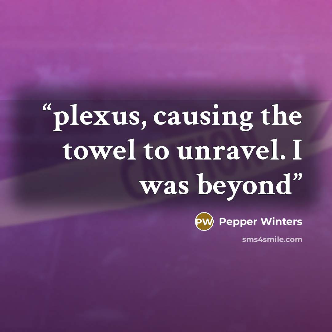 “plexus, causing the towel to unravel. I was beyond” quote by Pepper Winters