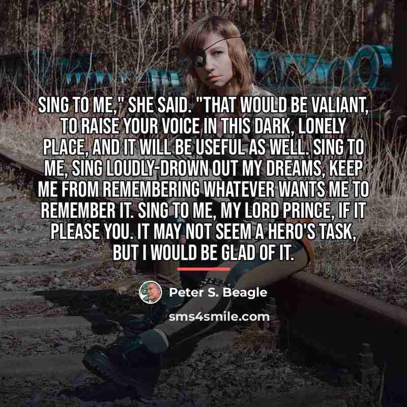 “Sing to me," she said. "That would be valiant, to…” quote by Peter S. Beagle