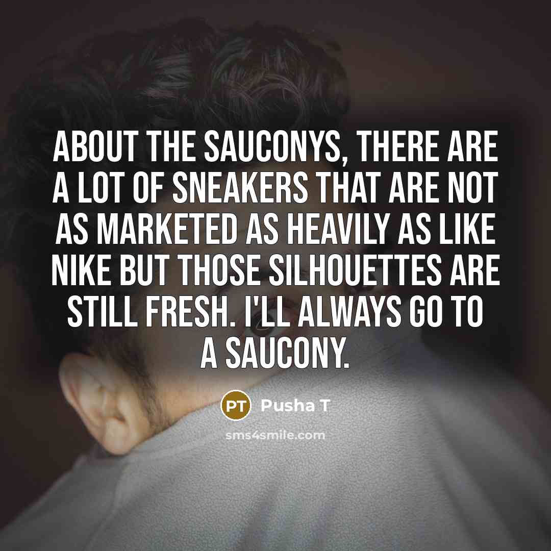 “About the Sauconys, there are a lot of sneakers that…” quote by Pusha T