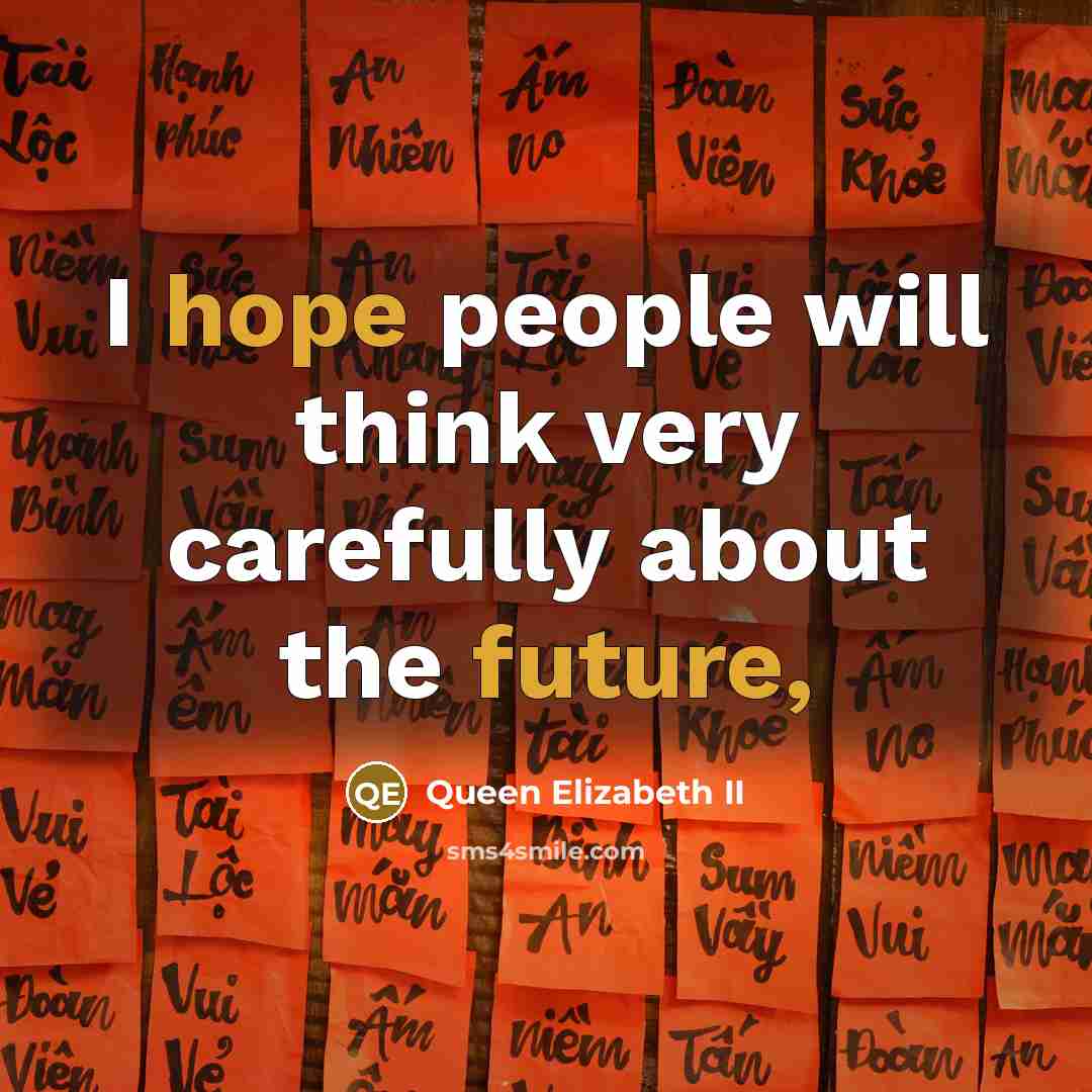 “I hope people will think very carefully about the future,” quote by Queen Elizabeth II