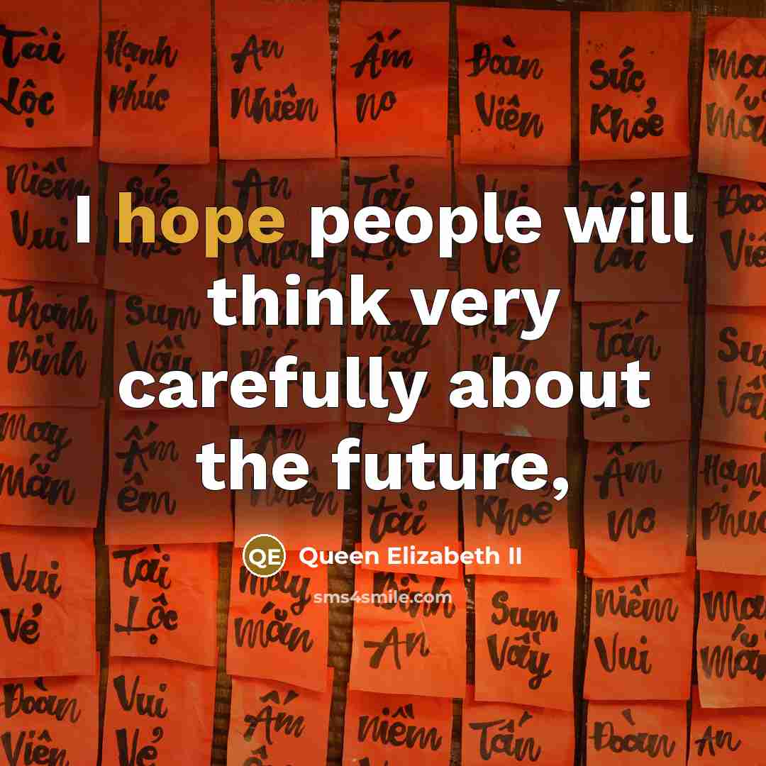 “I hope people will think very carefully about the future,…” quote by Queen Elizabeth II