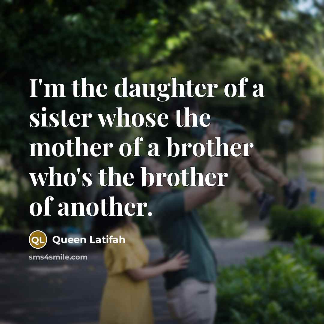 “I'm the daughter of a sister whose the mother of…” quote by Queen Latifah