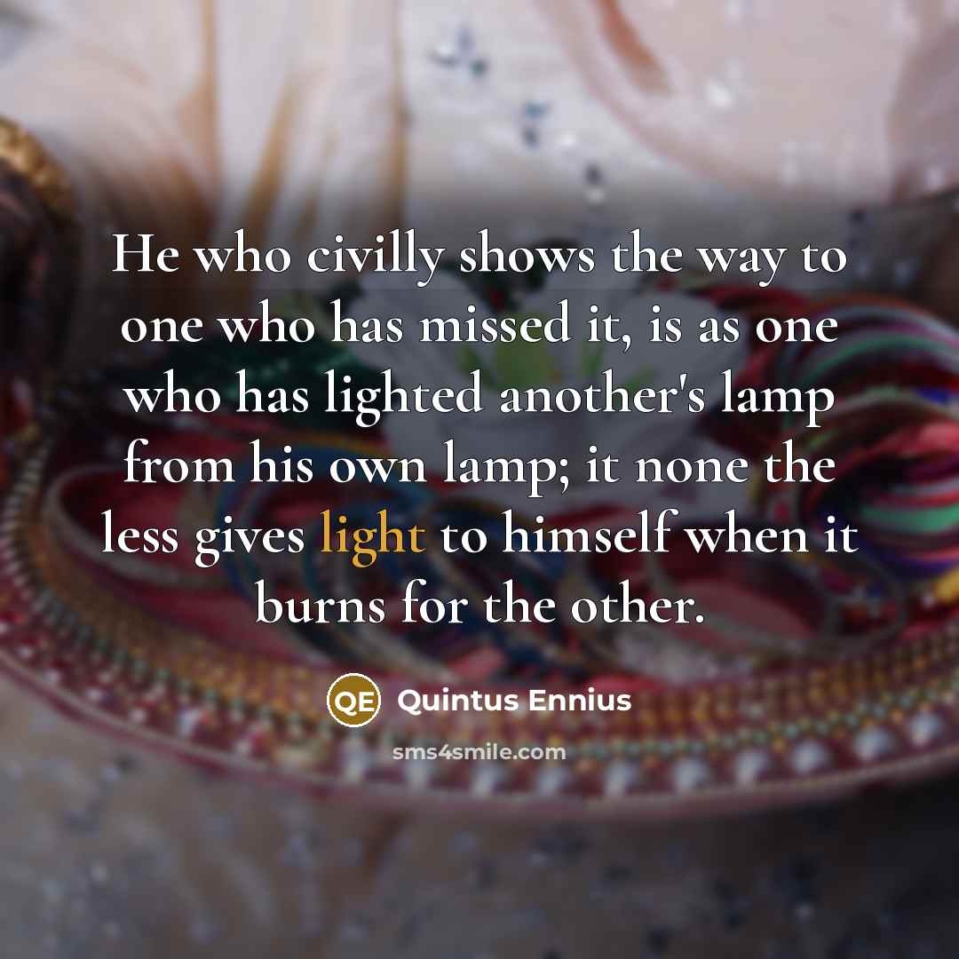 “He who civilly shows the way to one who has…” quote by Quintus Ennius