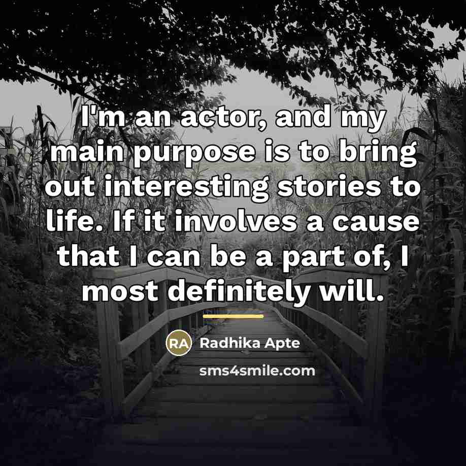“I'm an actor, and my main purpose is to bring…” quote by Radhika Apte