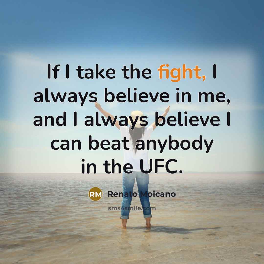 “If I take the fight, I always believe in me,…” quote by Renato Moicano