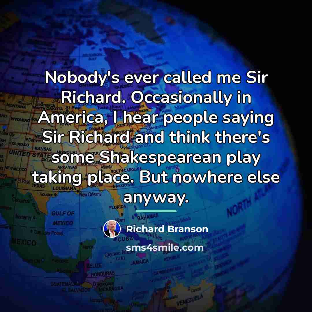 “Nobody's ever called me Sir Richard. Occasionally in America, I…” quote by Richard Branson