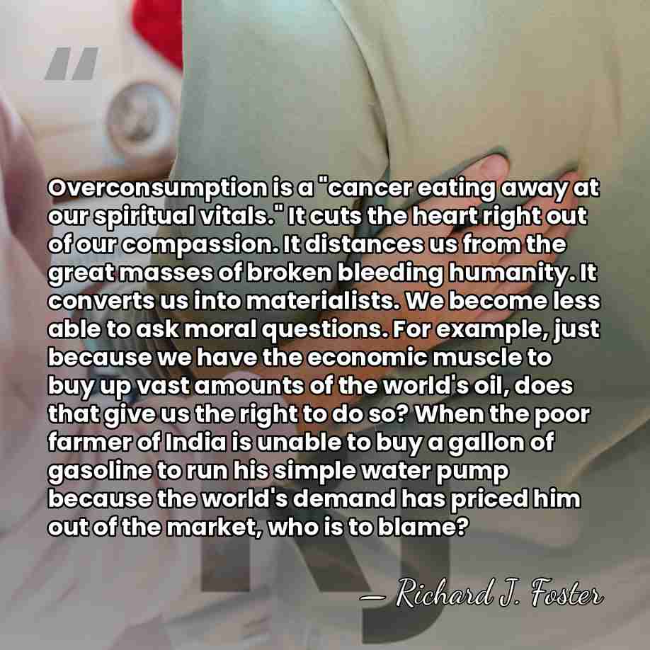 Overconsumption is a "cancer eating away at our spiritual vitals." It cuts&hellip; - Richard J. Foster