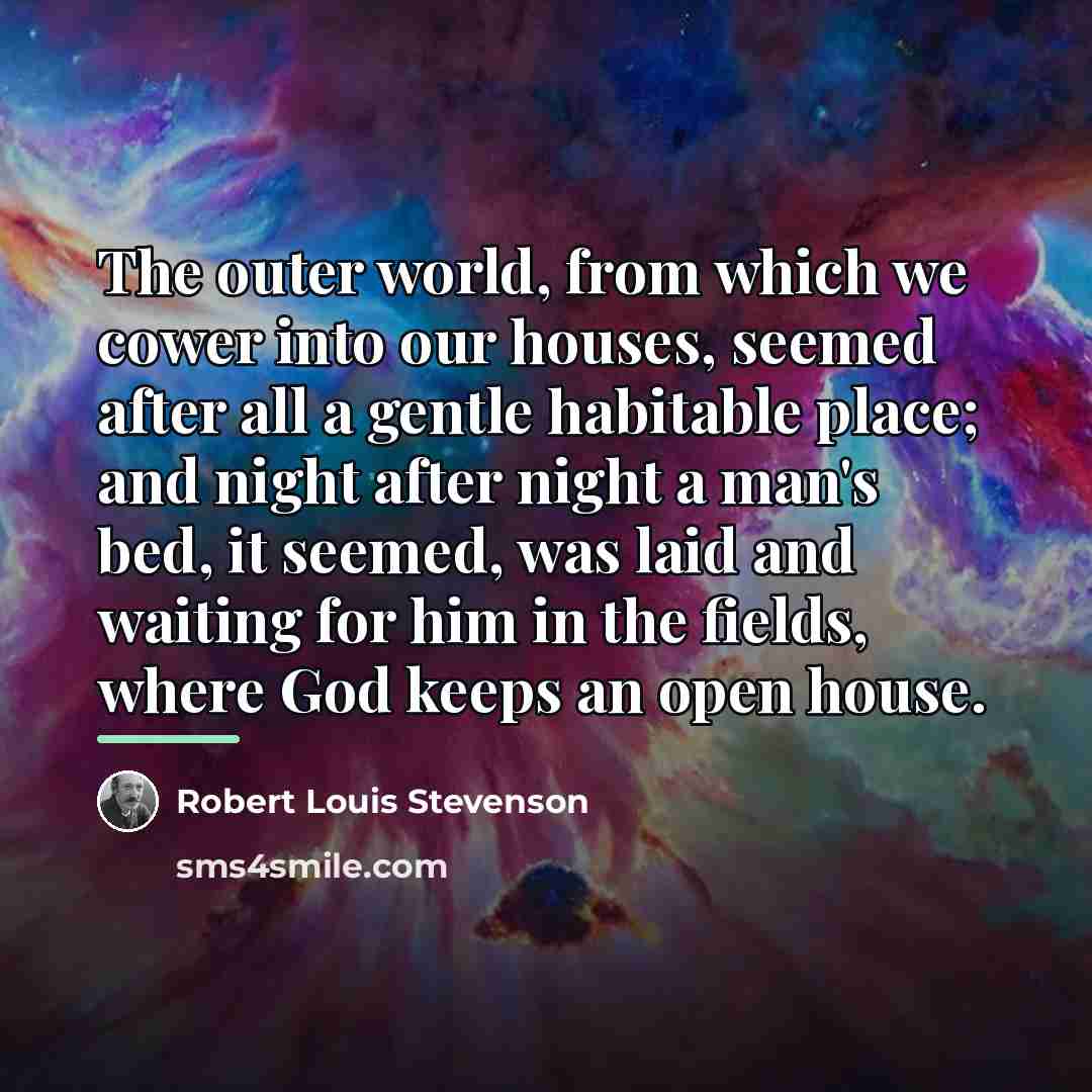 “The outer world, from which we cower into our houses,…” quote by Robert Louis Stevenson