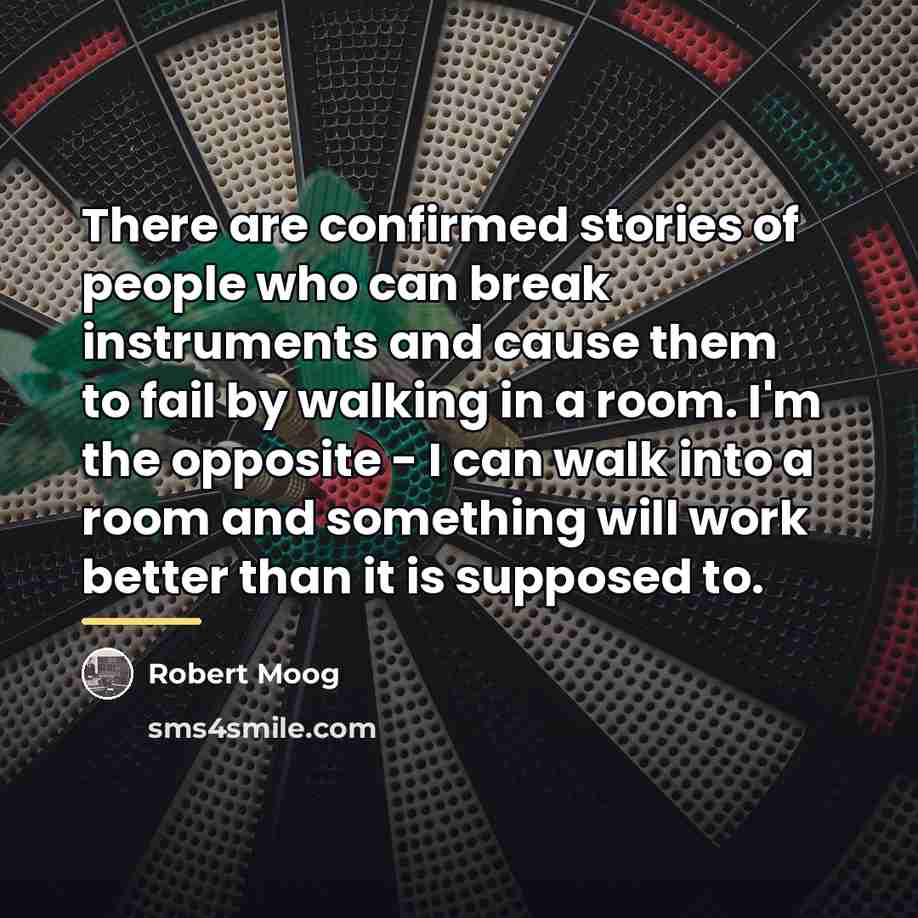 “There are confirmed stories of people who can break instruments…” quote by Robert Moog