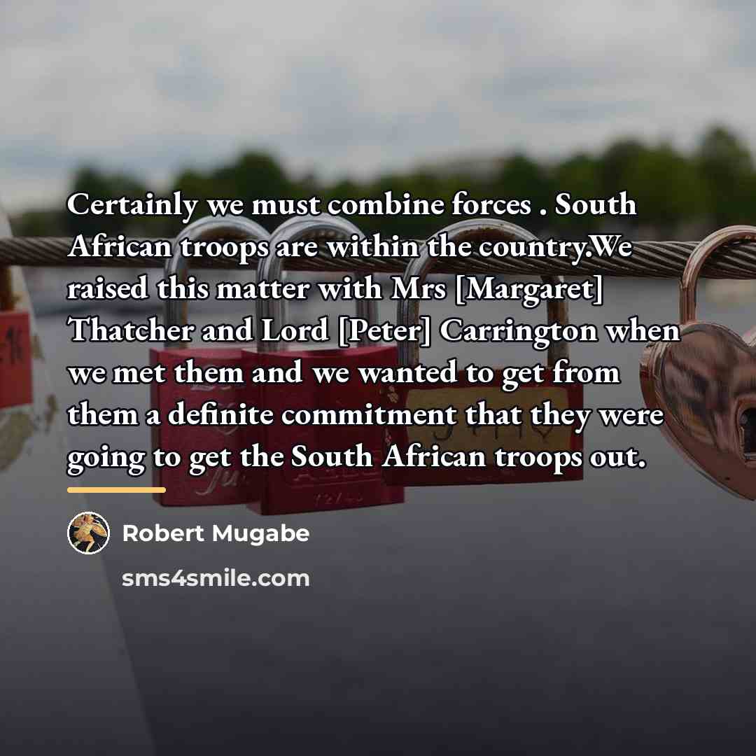 “Certainly we must combine forces . South African troops are…” quote by Robert Mugabe