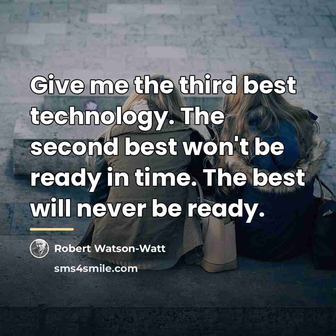 “Give me the third best technology. The second best won't…” quote by Robert Watson-Watt