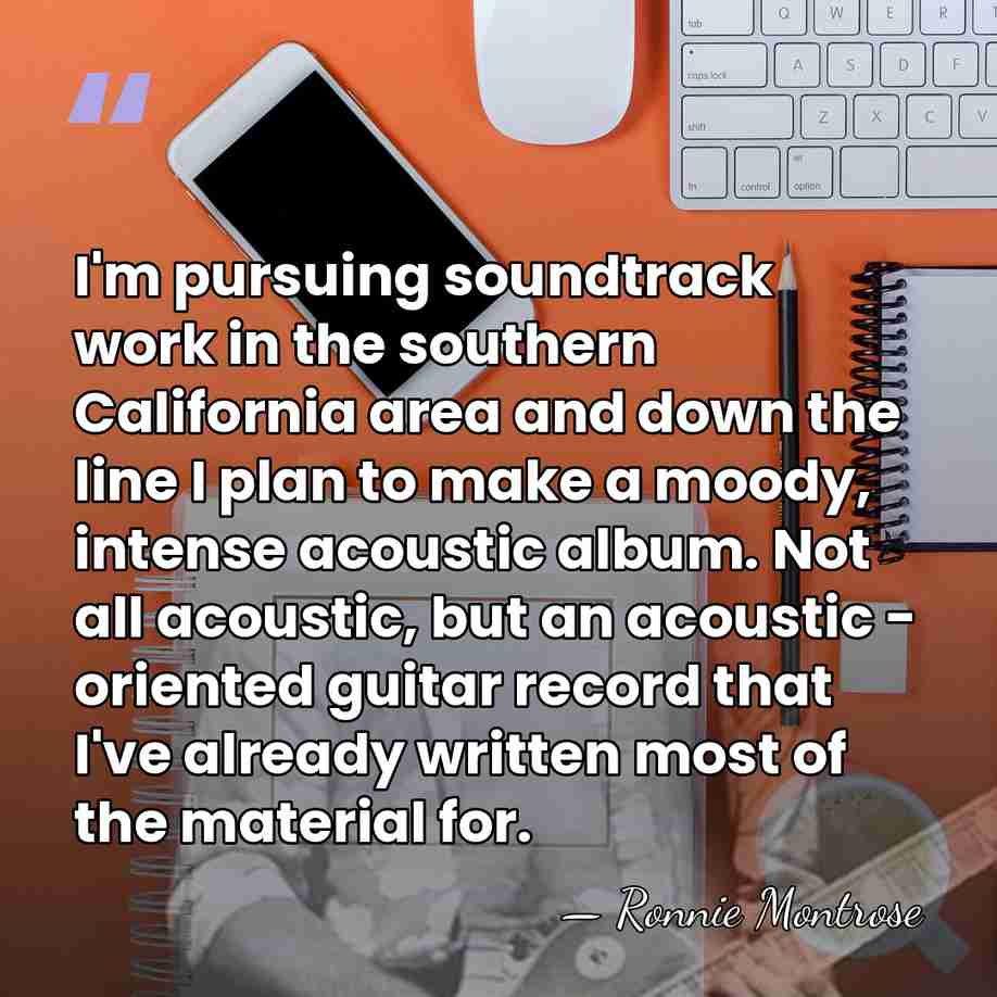 I'm pursuing soundtrack work in the southern California area and down the&hellip; - Ronnie Montrose