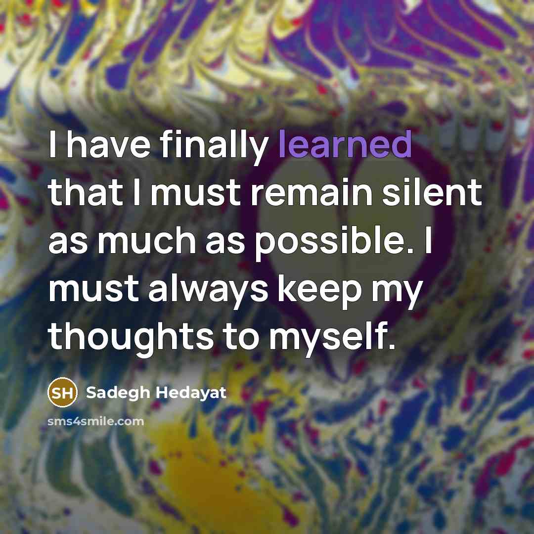 “I have finally learned that I must remain silent as…” quote by Sadegh Hedayat