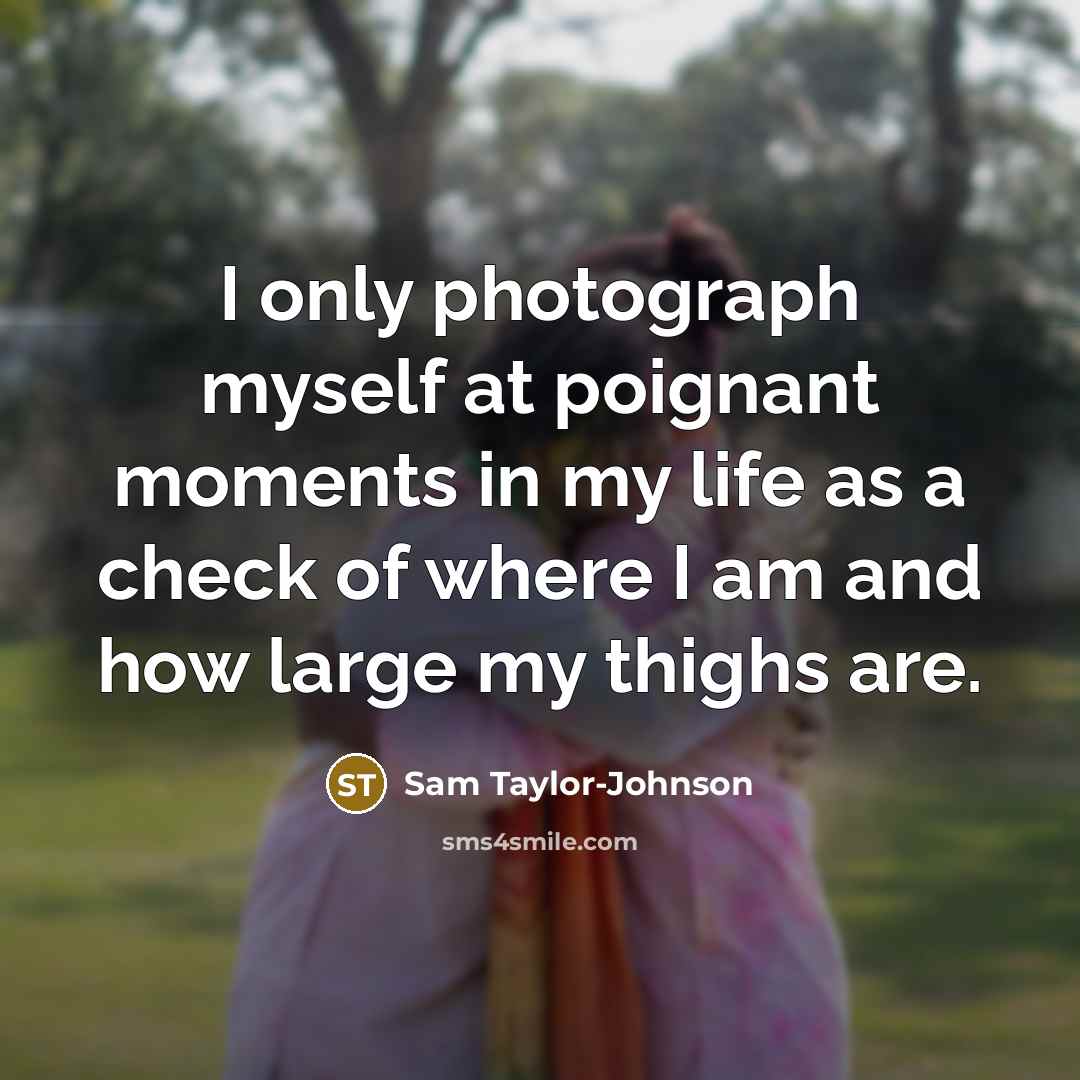 “I only photograph myself at poignant moments in my life…” quote by Sam Taylor-Johnson