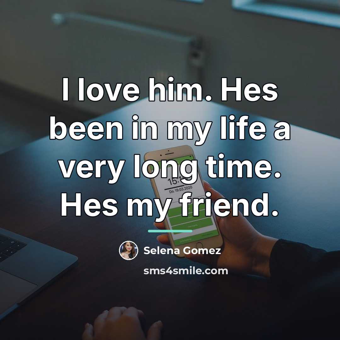 “I love him. Hes been in my life a very…” quote by Selena Gomez
