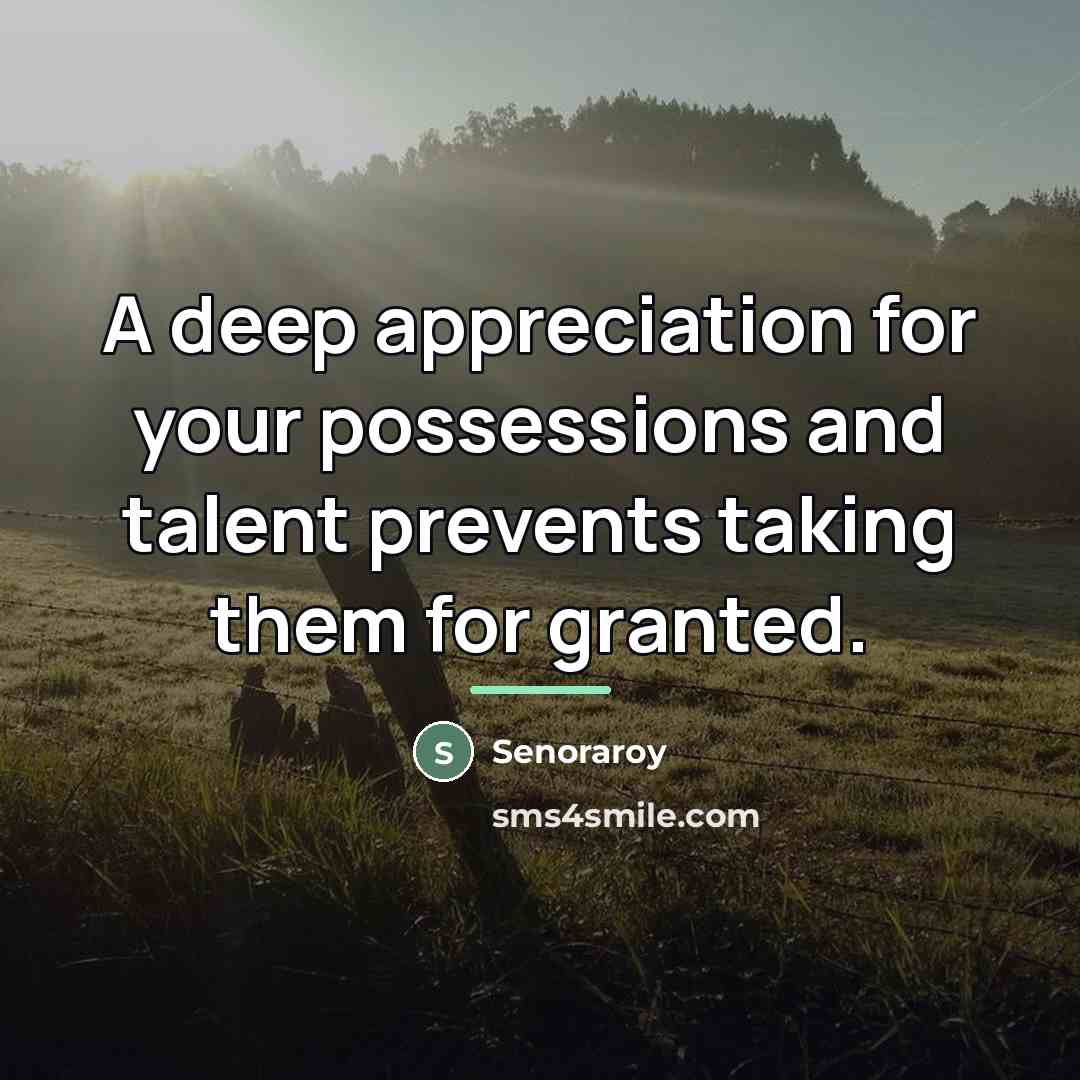“A deep appreciation for your possessions and talent prevents taking…” quote by Senoraroy