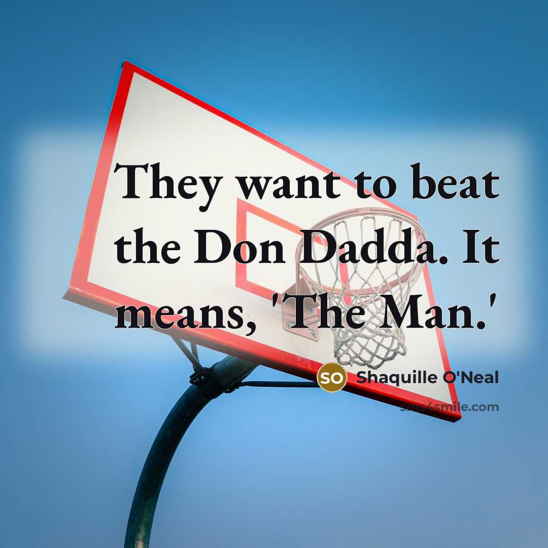 “They want to beat the Don Dadda. It means, 'The…” quote by Shaquille O'Neal