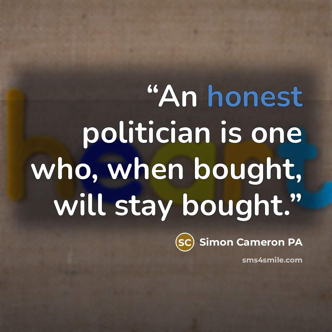 “An honest politician is one who, when bought, will stay bought.” quote by Simon Cameron PA