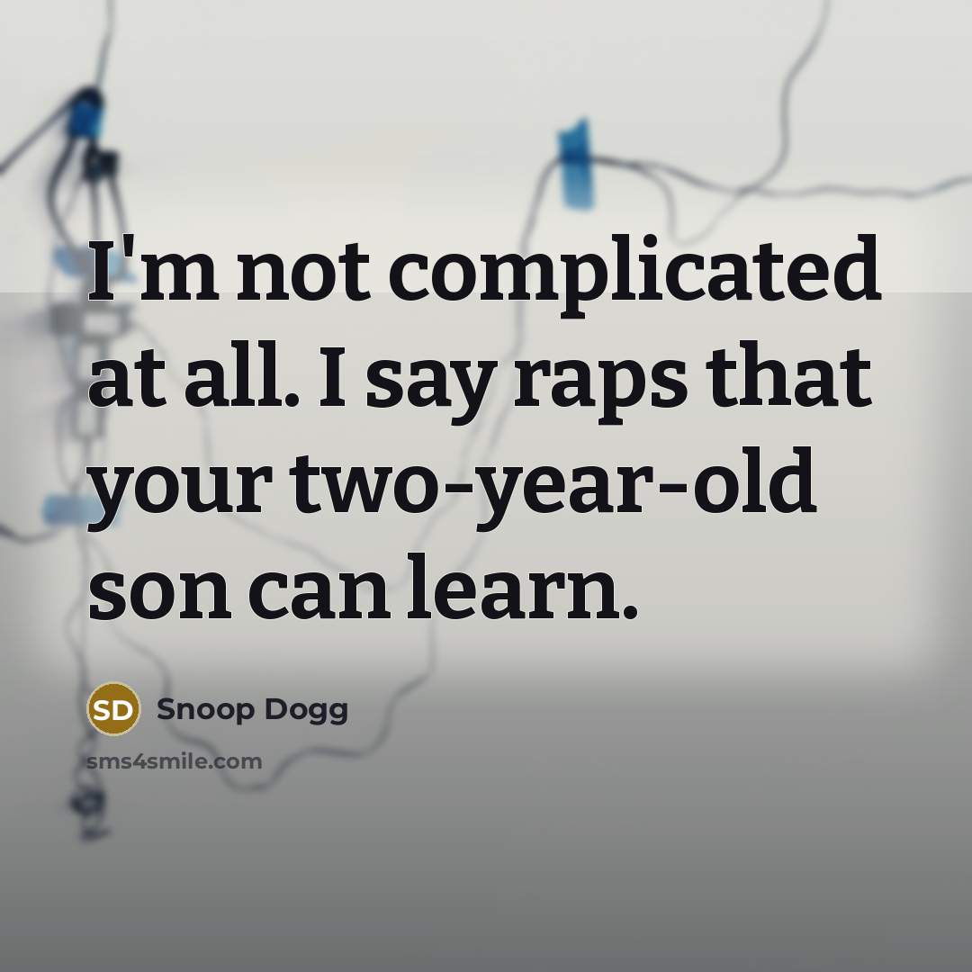 “I'm not complicated at all. I say raps that your…” quote by Snoop Dogg
