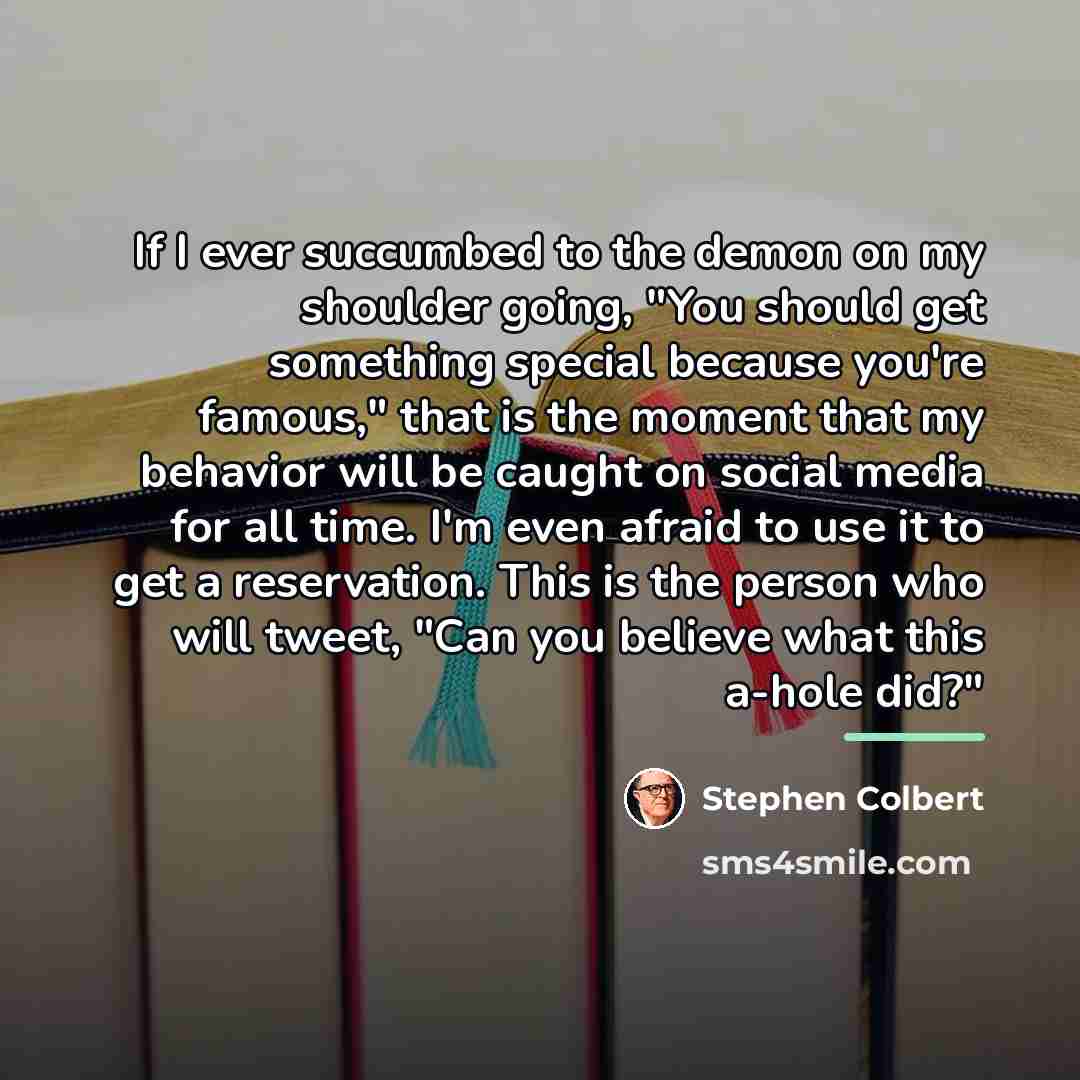 “If I ever succumbed to the demon on my shoulder…” quote by Stephen Colbert
