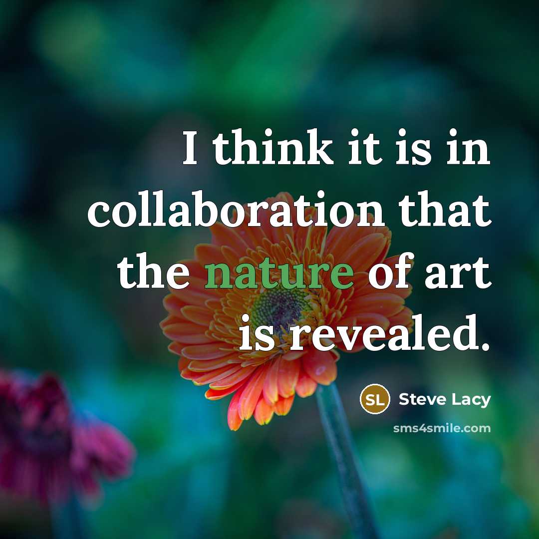 “I think it is in collaboration that the nature of…” quote by Steve Lacy