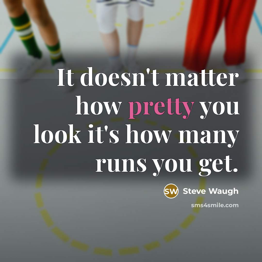 “It doesn't matter how pretty you look it's how many…” quote by Steve Waugh