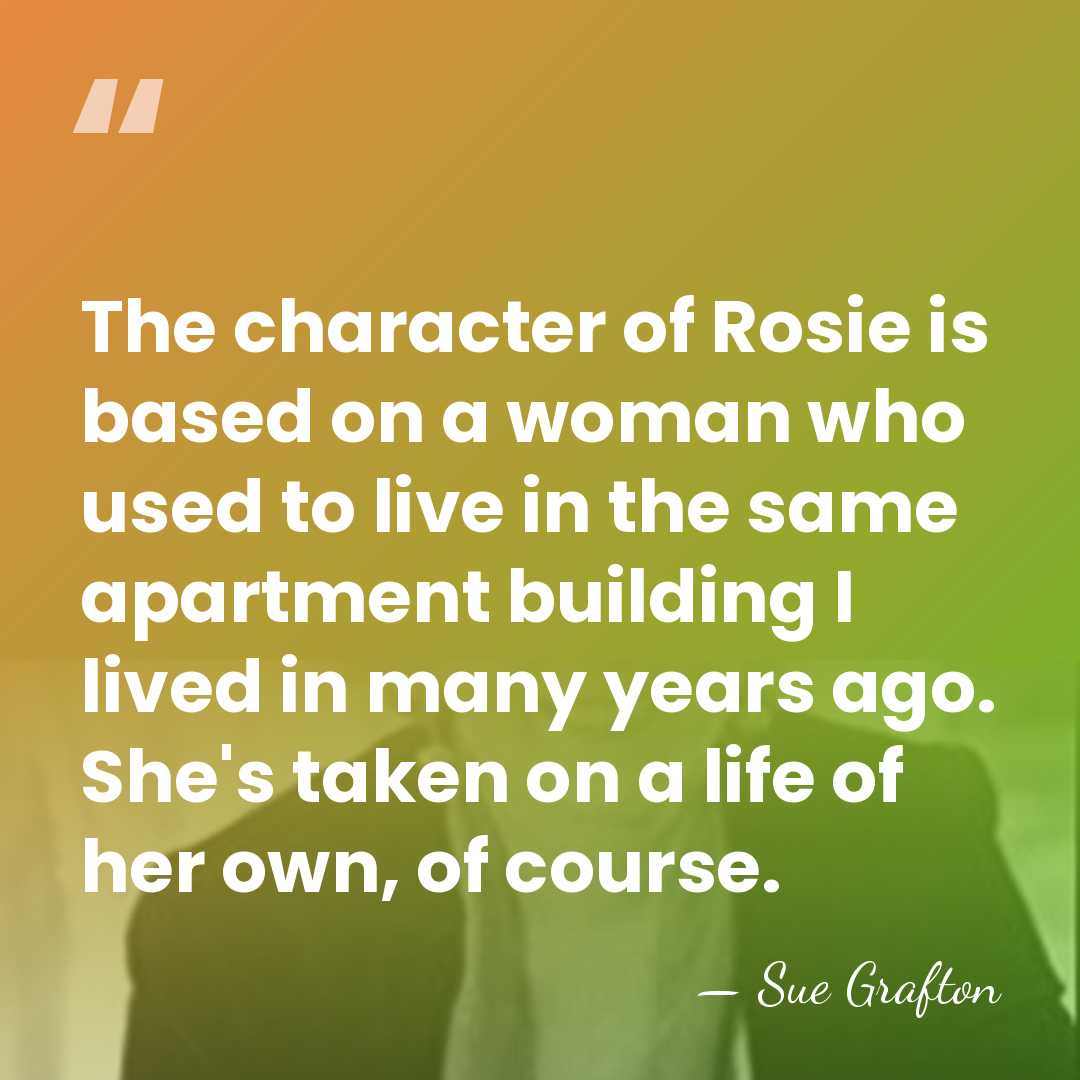 The character of Rosie is based on a woman who used to&hellip; - Sue Grafton
