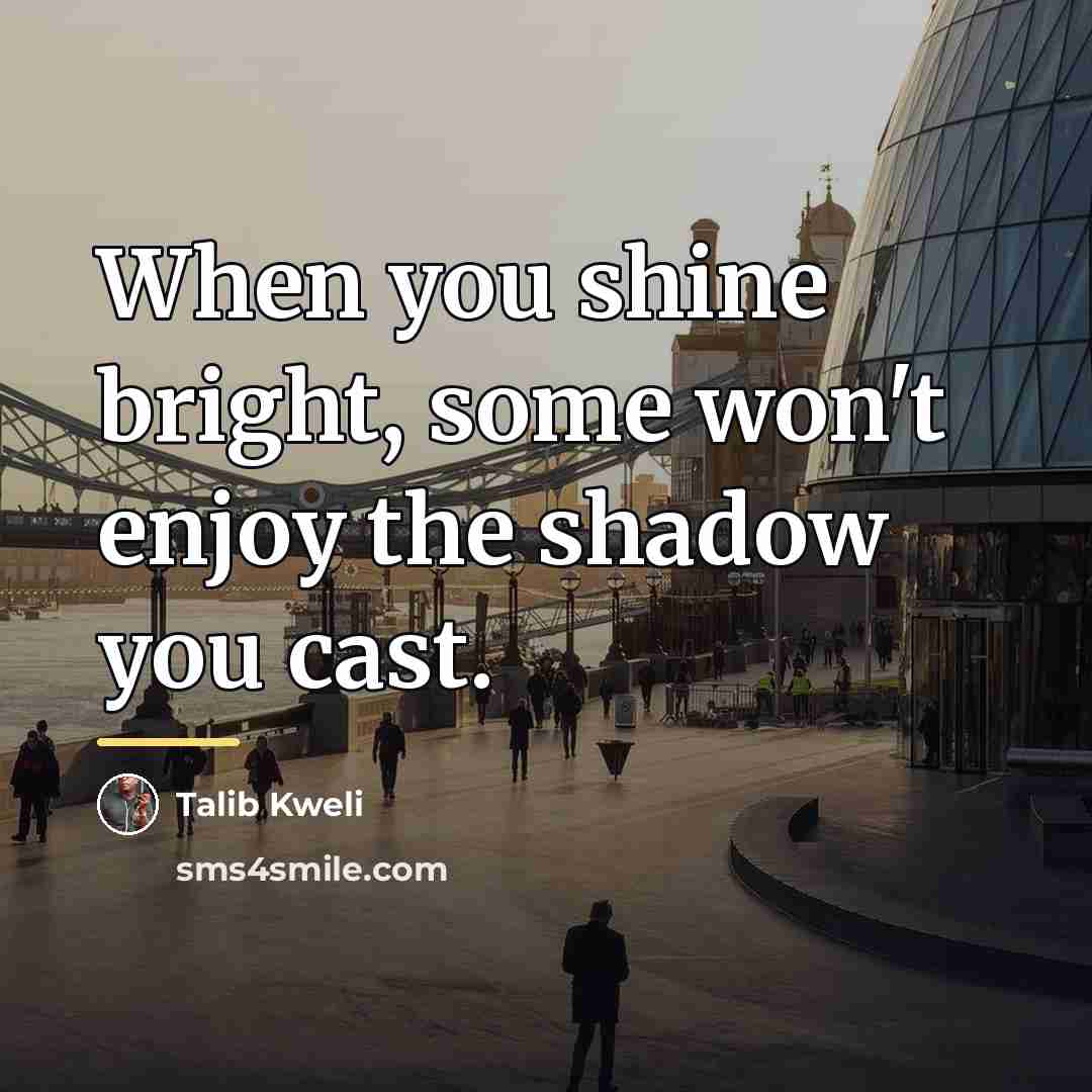 “When you shine bright, some won't enjoy the shadow you…” quote by Talib Kweli