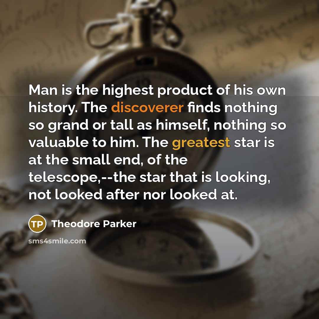 “Man is the highest product of his own history. The…” quote by Theodore Parker