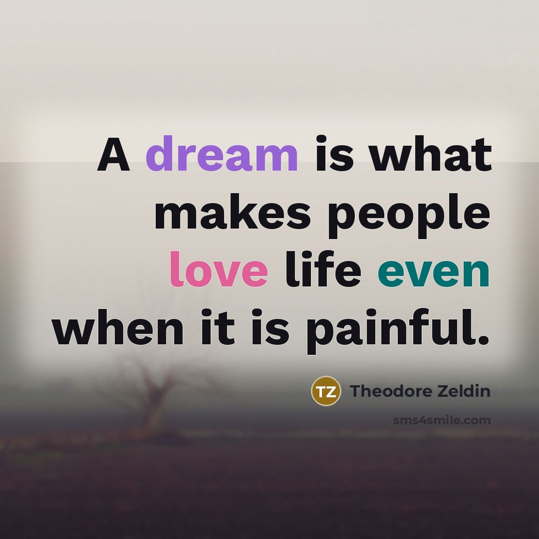 “A dream is what makes people love life even when…” quote by Theodore Zeldin
