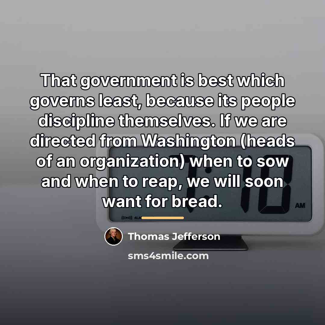 “That government is best which governs least, because its people…” quote by Thomas Jefferson