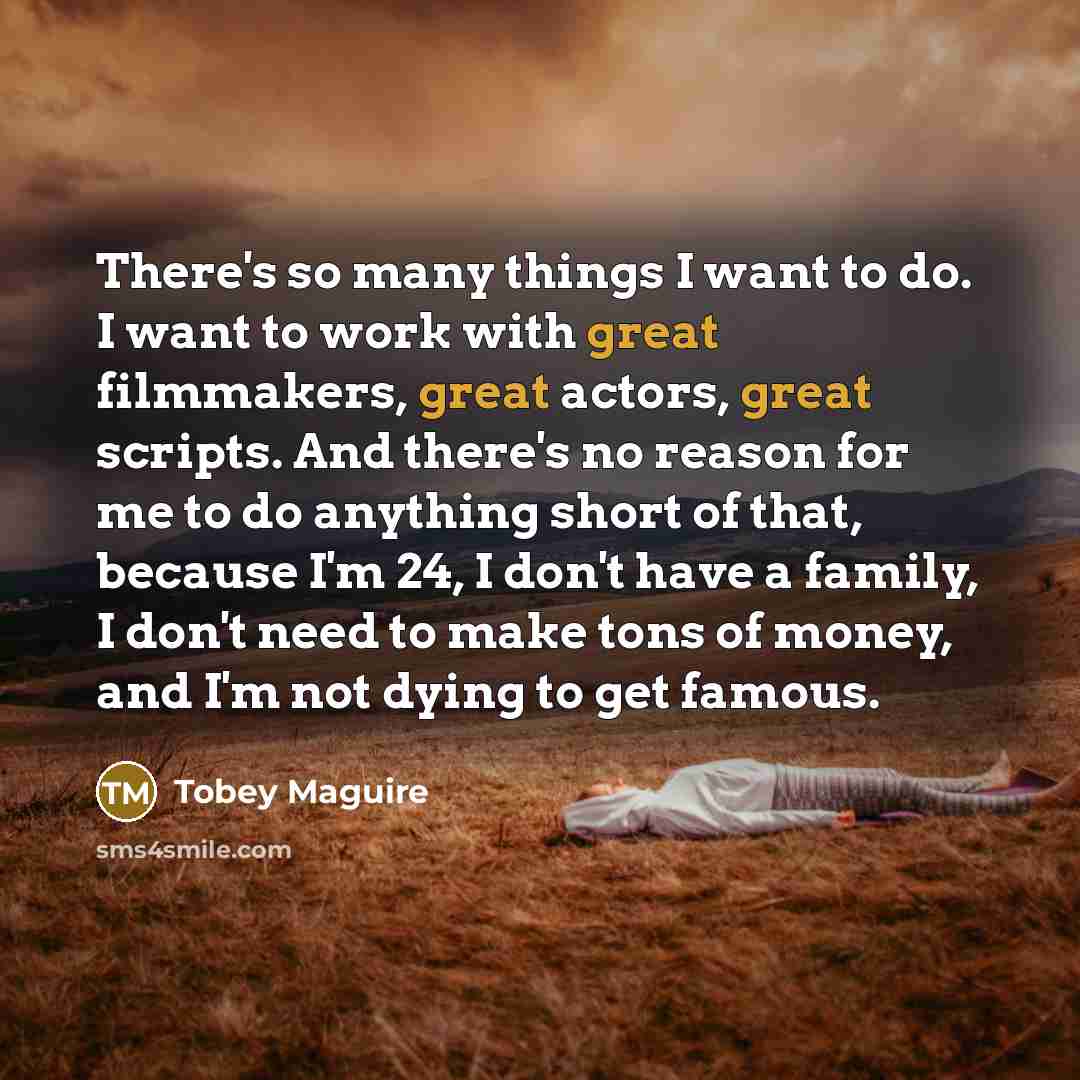 “There's so many things I want to do. I want…” quote by Tobey Maguire