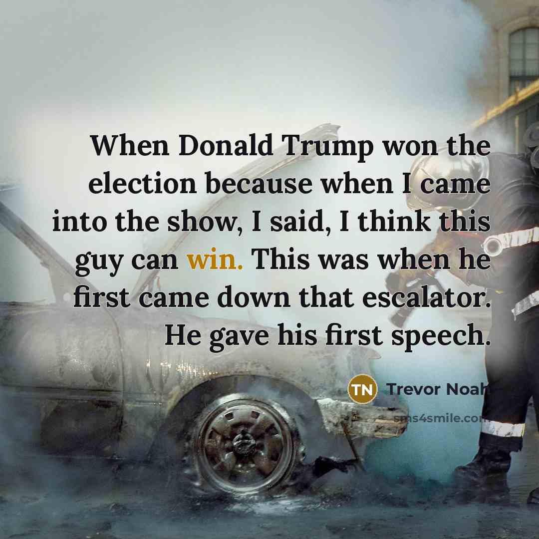 “When Donald Trump won the election because when I came…” quote by Trevor Noah