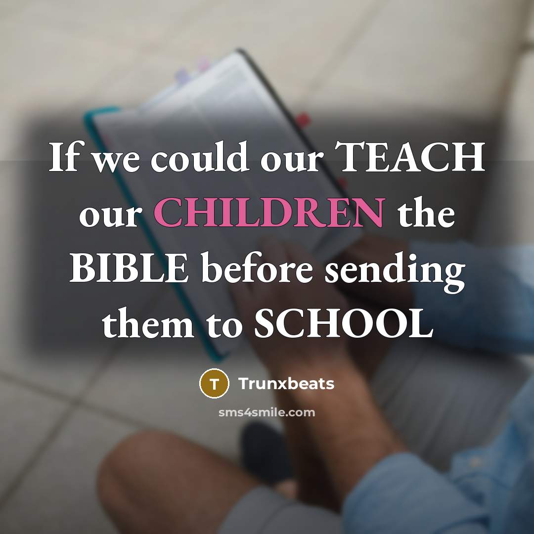 “If we could our TEACH our CHILDREN the BIBLE before sending them to SCHOOL” quote by Trunxbeats