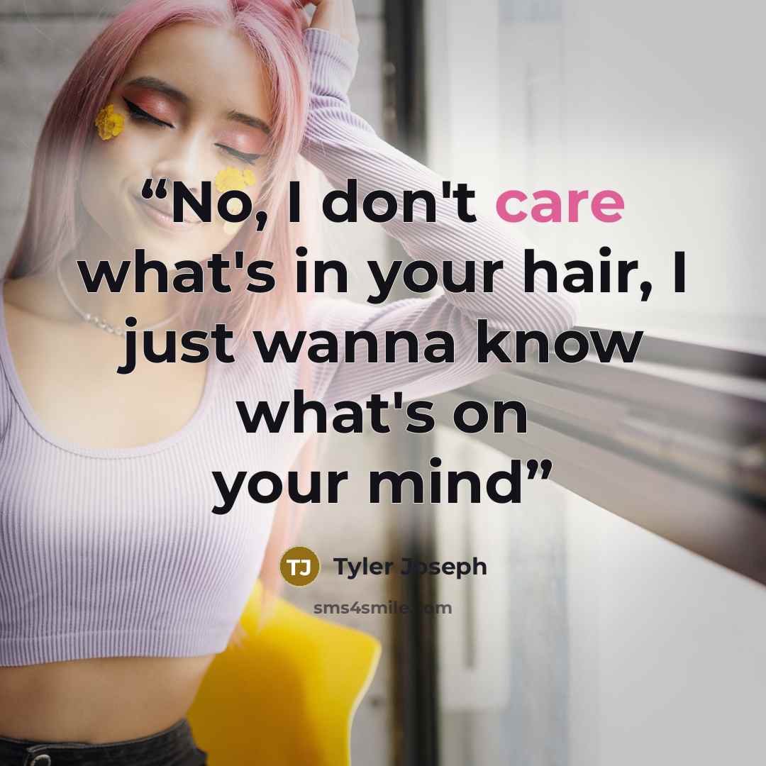 “No, I don't care what's in your hair, I just wanna know what's on your mind” quote by Tyler Joseph
