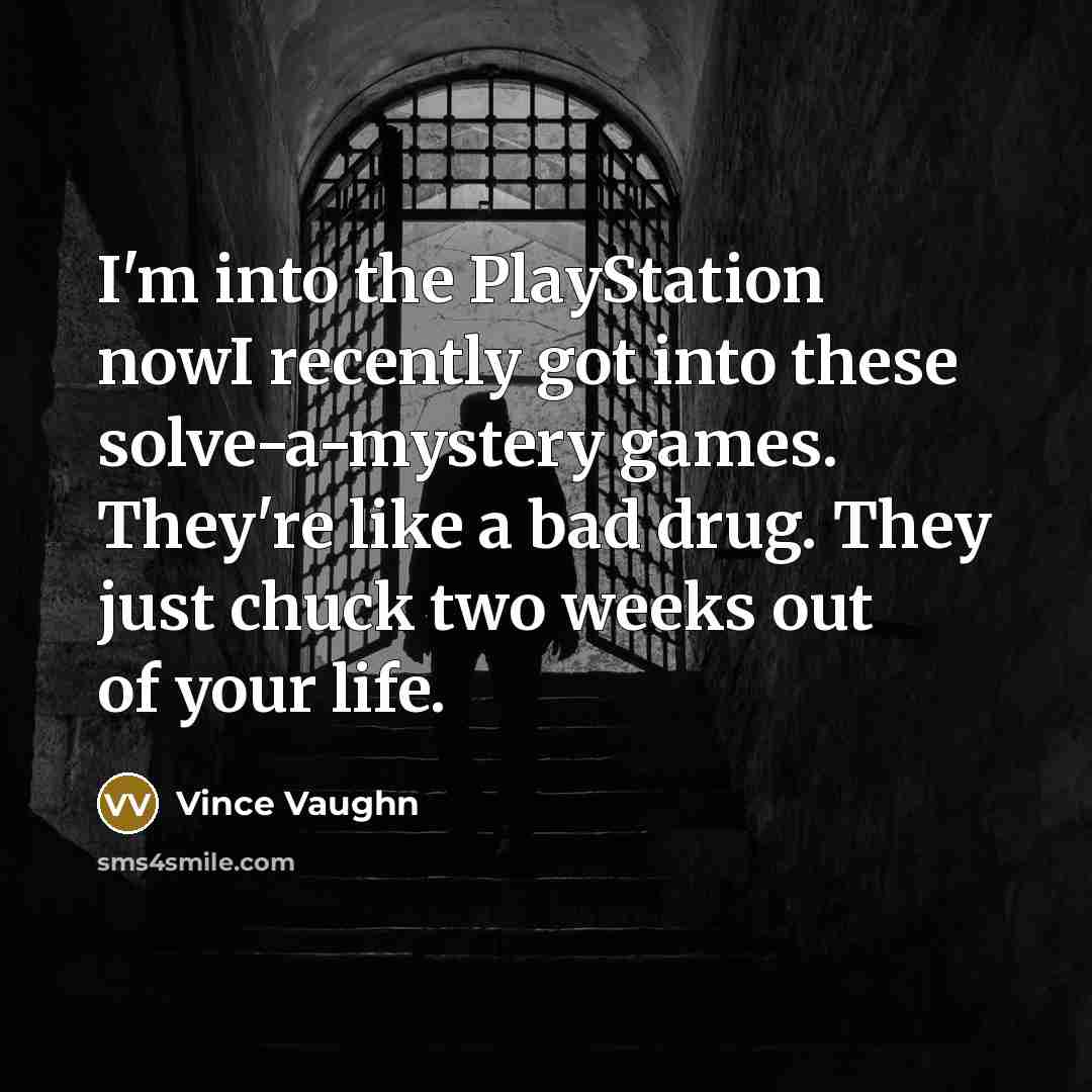 “I'm into the PlayStation nowI recently got into these solve-a-mystery…” quote by Vince Vaughn