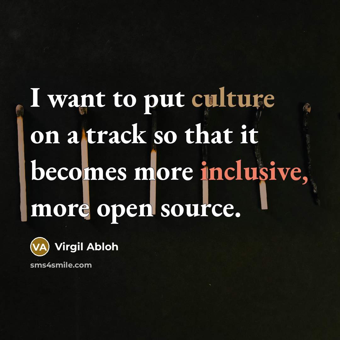“I want to put culture on a track so that…” quote by Virgil Abloh