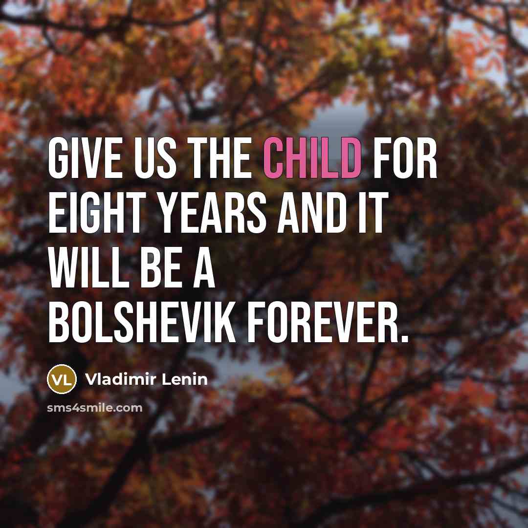 “Give us the child for eight years and it will…” quote by Vladimir Lenin