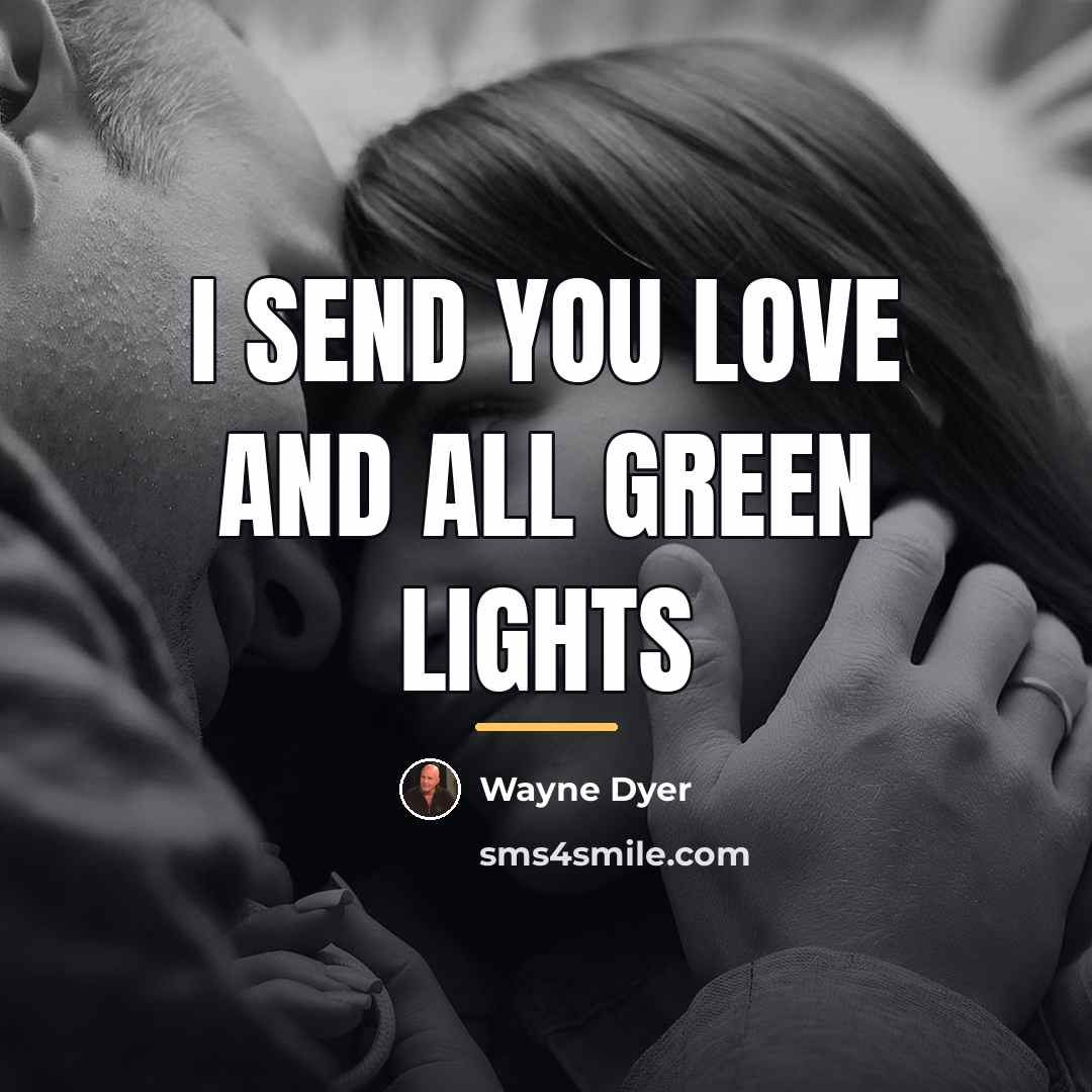 “I send you Love and all Green Lights…” quote by Wayne Dyer