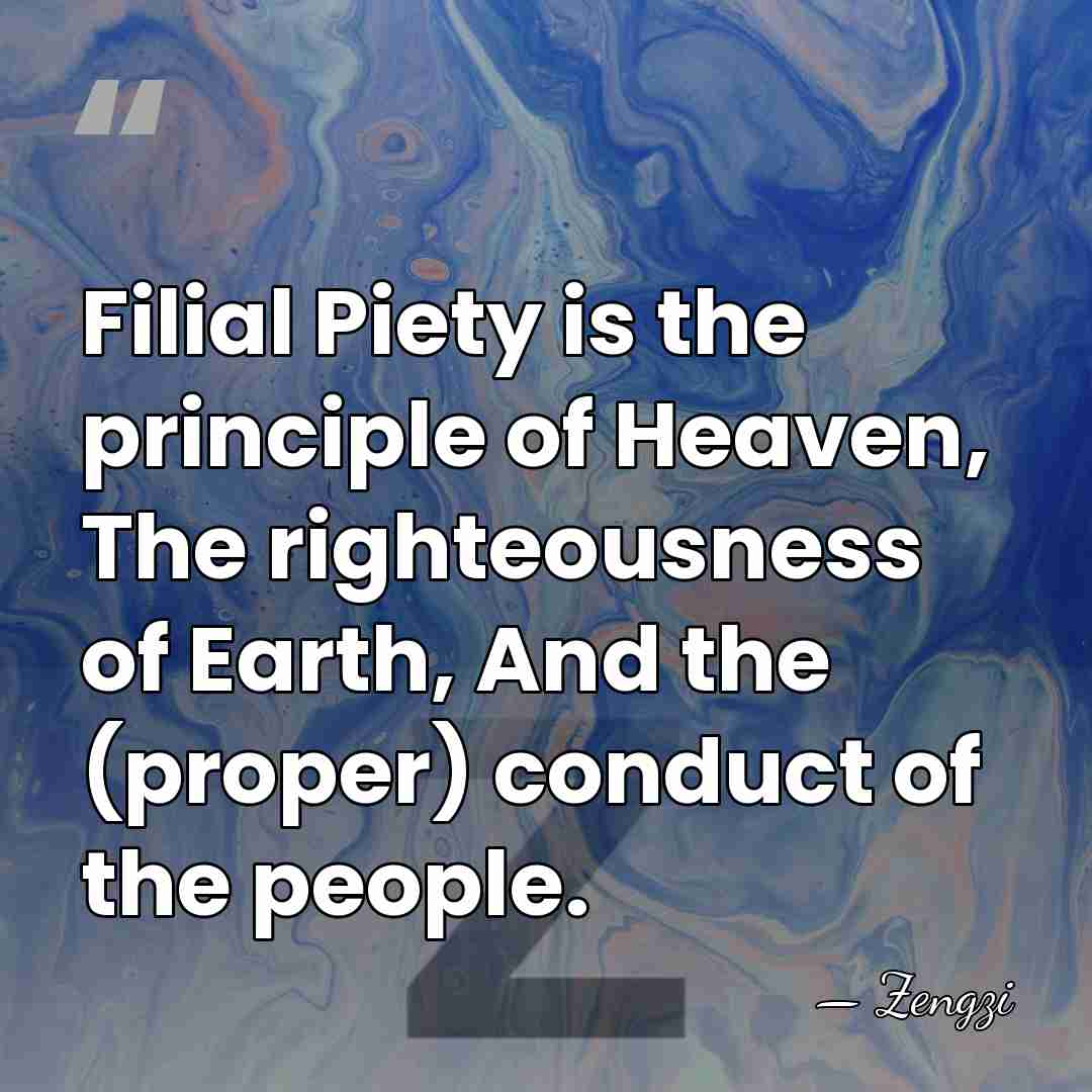 Filial Piety is the principle of Heaven, The righteousness of Earth, And&hellip; - Zengzi