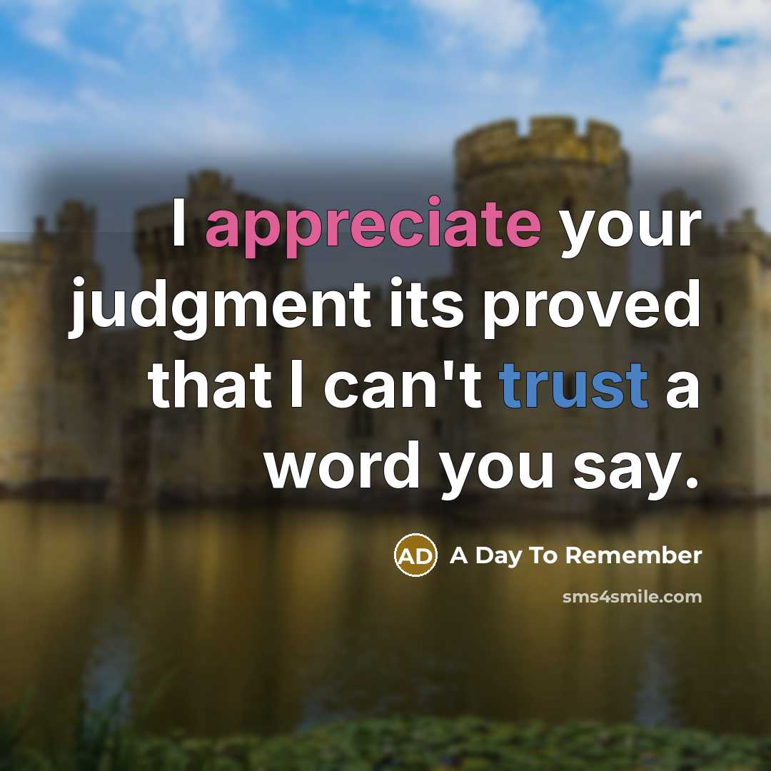 “I appreciate your judgment its proved that I can't trust a word you say.” quote by A Day To Remember
