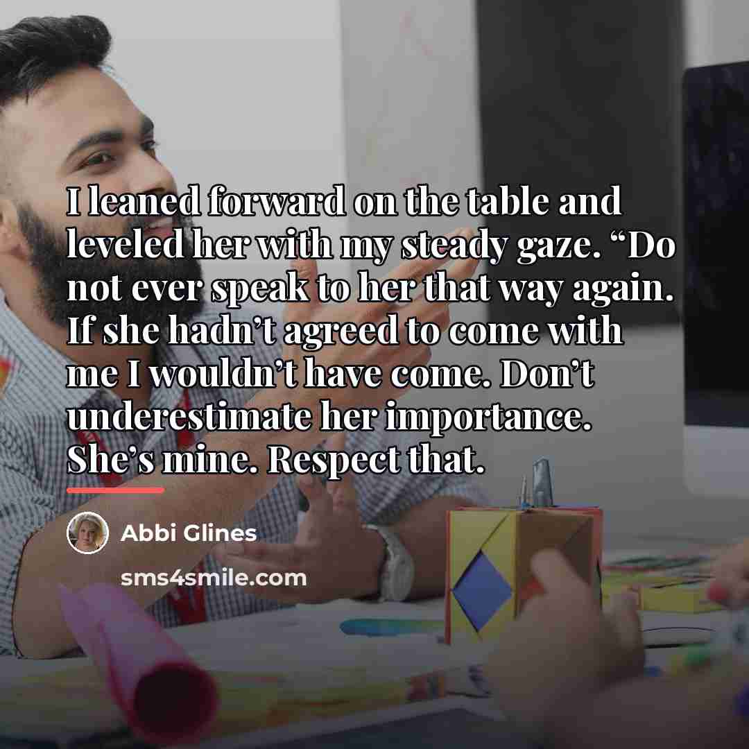 “I leaned forward on the table and leveled her with…” quote by Abbi Glines