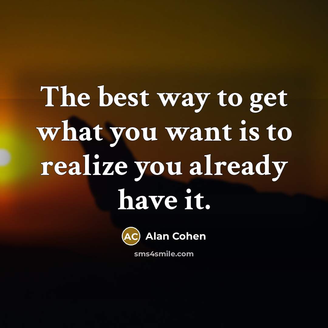 “The best way to get what you want is to…” quote by Alan Cohen